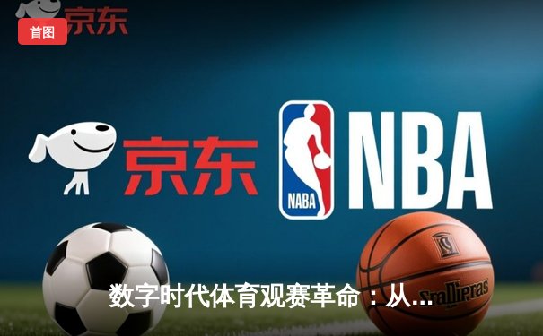 数字时代体育观赛革命：从被动接受到沉浸式参与