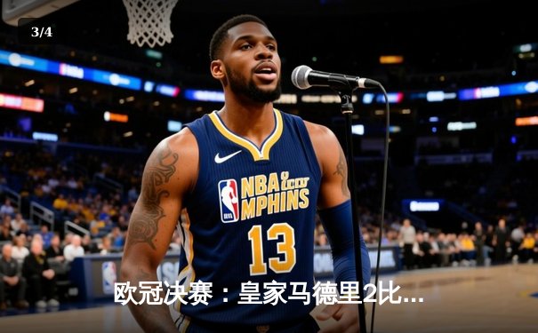 欧冠决赛：皇家马德里2比1力克拜仁慕尼黑，本泽马梅开二度领衔卫冕 - 3