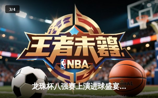 龙珠杯八强赛上演进球盛宴 新星李明宇帽子戏法助银河舰队5-3逆转雷霆 - 3