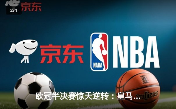 欧冠半决赛惊天逆转：皇马加时赛3-2淘汰拜仁，本泽马帽子戏法封神 - 2