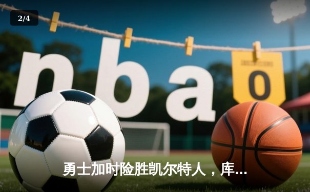 勇士加时险胜凯尔特人，库里狂砍43分刷新总决赛纪录 - 2