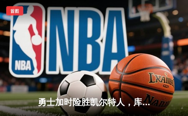 勇士加时险胜凯尔特人，库里狂砍43分刷新总决赛纪录