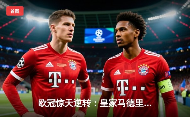 欧冠惊天逆转：皇家马德里加时赛3-2淘汰曼城，本泽马帽子戏法封神